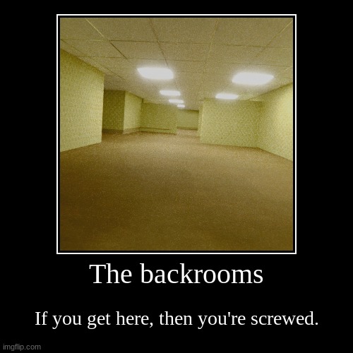 Ded | The backrooms | If you get here, then you're screwed. | image tagged in funny,demotivationals | made w/ Imgflip demotivational maker