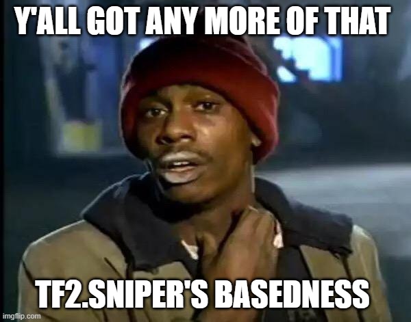 tf2 sbiper for owner 2025 | Y'ALL GOT ANY MORE OF THAT; TF2.SNIPER'S BASEDNESS | image tagged in memes,y'all got any more of that | made w/ Imgflip meme maker