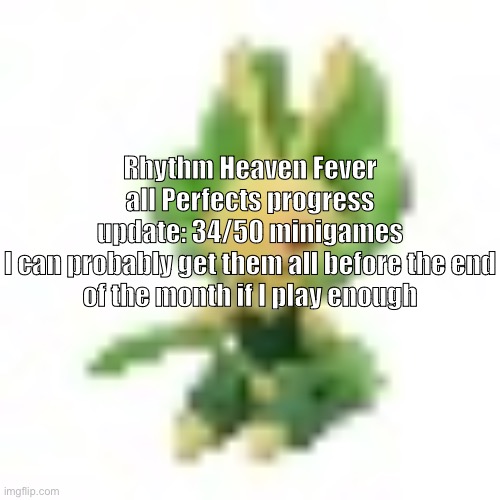 144p Leavanny | Rhythm Heaven Fever all Perfects progress update: 34/50 minigames

I can probably get them all before the end of the month if I play enough | image tagged in 144p leavanny | made w/ Imgflip meme maker