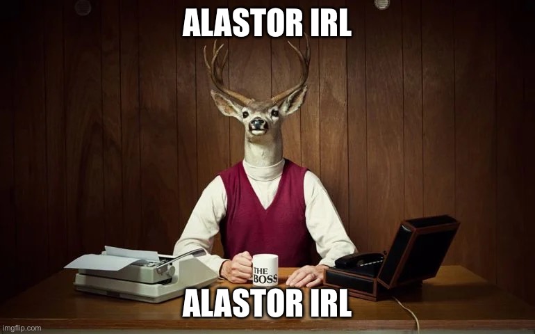 ALASTOR IRL; ALASTOR IRL | made w/ Imgflip meme maker