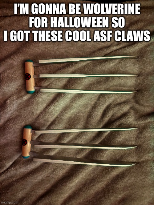 I’M GONNA BE WOLVERINE FOR HALLOWEEN SO I GOT THESE COOL ASF CLAWS | made w/ Imgflip meme maker