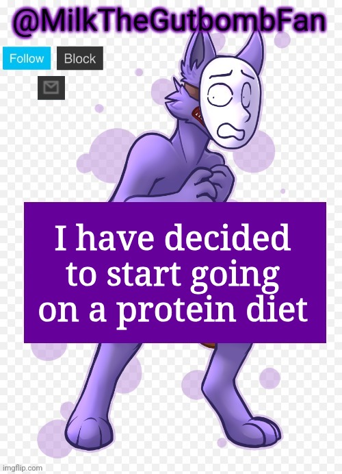 Milk but he's a mask-wearing wolf (Thanks Wallhammer | I have decided to start going on a protein diet | image tagged in milk but he's a mask-wearing wolf thanks wallhammer | made w/ Imgflip meme maker