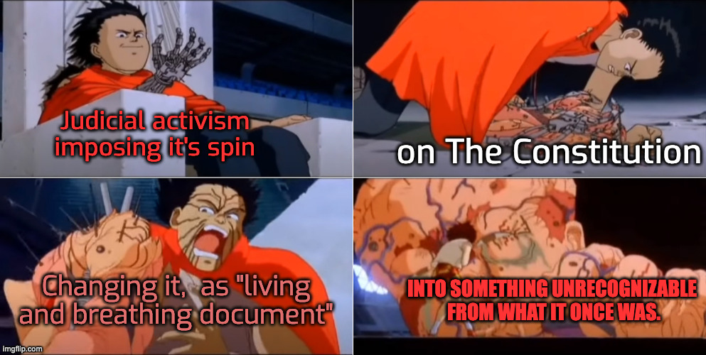 Akira Tetsuo mutating psychic powers | Judicial activism 
imposing it's spin on The Constitution Changing it,  as "living and breathing document" INTO SOMETHING UNRECOGNIZABLE 
FR | image tagged in akira tetsuo mutating psychic powers | made w/ Imgflip meme maker