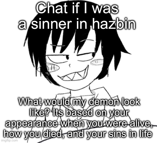 icy smirk | Chat if I was a sinner in hazbin; What would my demon look like? Its based on your appearance when you were alive, how you died, and your sins in life | image tagged in icy smirk | made w/ Imgflip meme maker