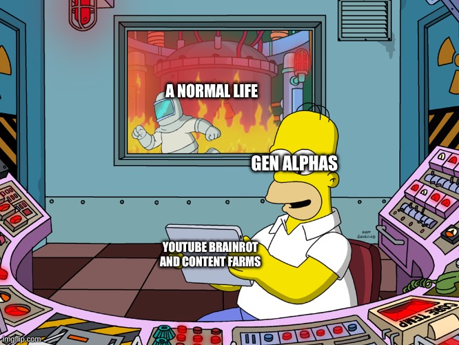 idc what y’all say. ITS TRUE | A NORMAL LIFE; GEN ALPHAS; YOUTUBE BRAINROT AND CONTENT FARMS | image tagged in homer simpson,gen alpha | made w/ Imgflip meme maker