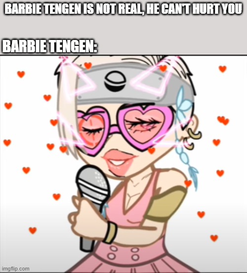 BARBIE TENGEN IS NOT REAL, HE CAN'T HURT YOU; BARBIE TENGEN: | made w/ Imgflip meme maker