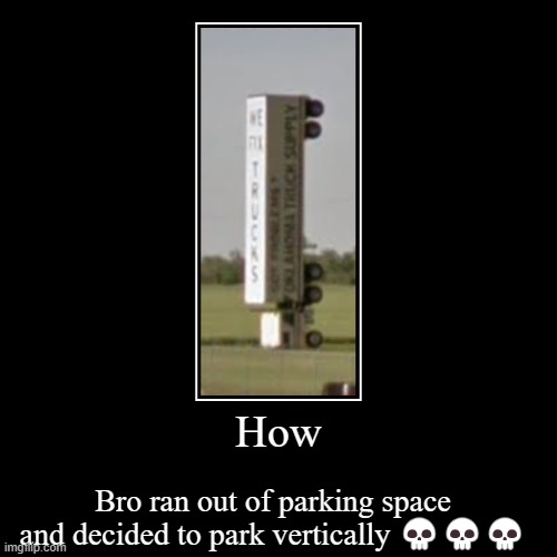 Truck go to space no cargo space | How | Bro ran out of parking space and decided to park vertically ??? | image tagged in funny,demotivationals | made w/ Imgflip demotivational maker