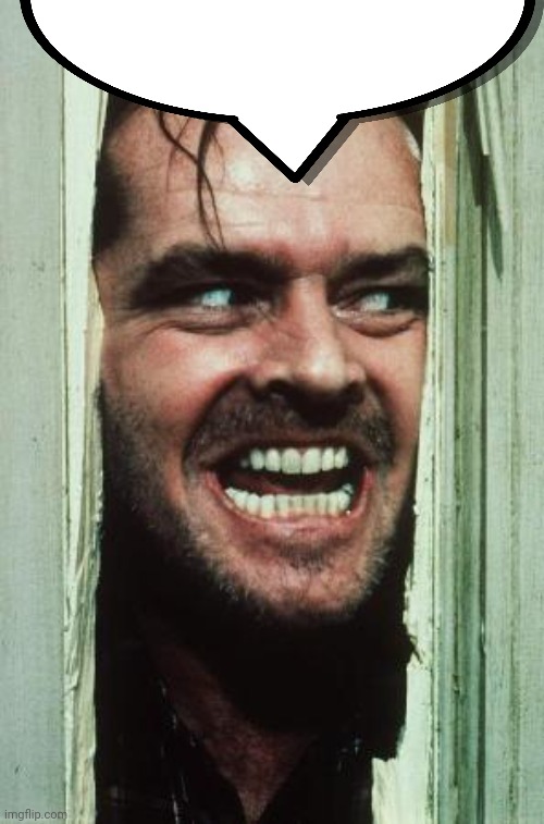 Here's Johnny Meme | image tagged in memes,here's johnny | made w/ Imgflip meme maker