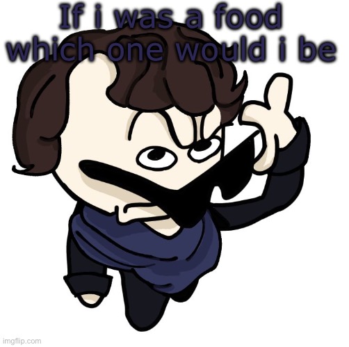 Sherlock | If i was a food which one would i be | image tagged in sherlock | made w/ Imgflip meme maker