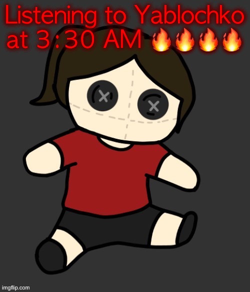 Dea plushie (thanks Disco) | Listening to Yablochko at 3:30 AM 🔥🔥🔥🔥 | image tagged in dea plushie thanks disco | made w/ Imgflip meme maker