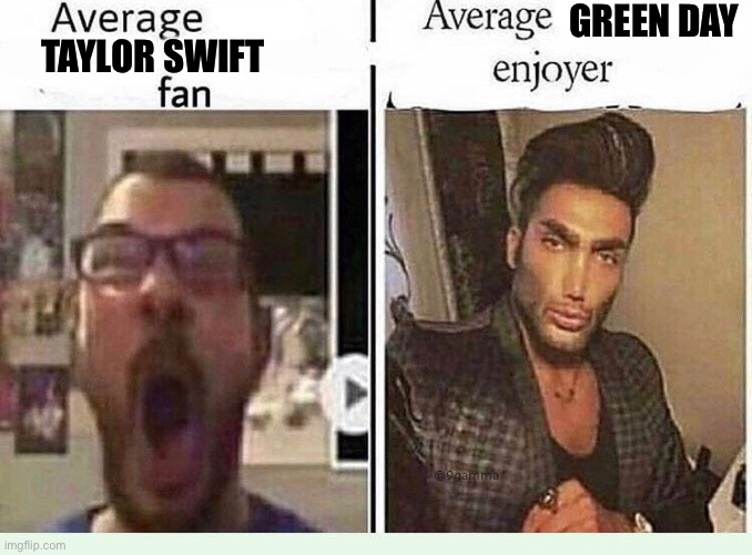 Don’t wanna be a swifty | GREEN DAY; TAYLOR SWIFT | image tagged in average blank fan vs average blank enjoyer | made w/ Imgflip meme maker