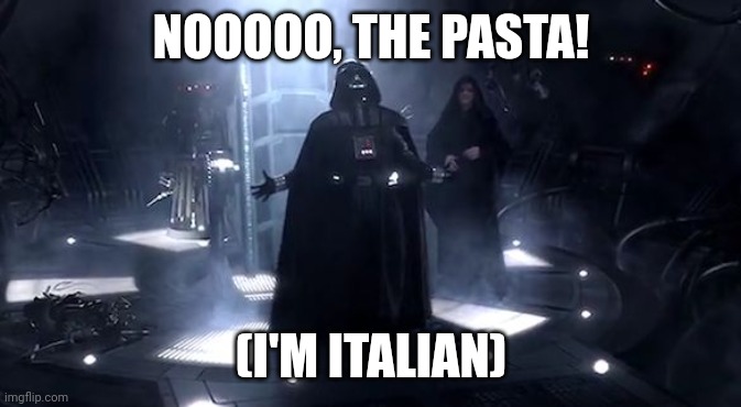 Vader nooooooooo | NOOOOO, THE PASTA! (I'M ITALIAN) | image tagged in vader nooooooooo | made w/ Imgflip meme maker