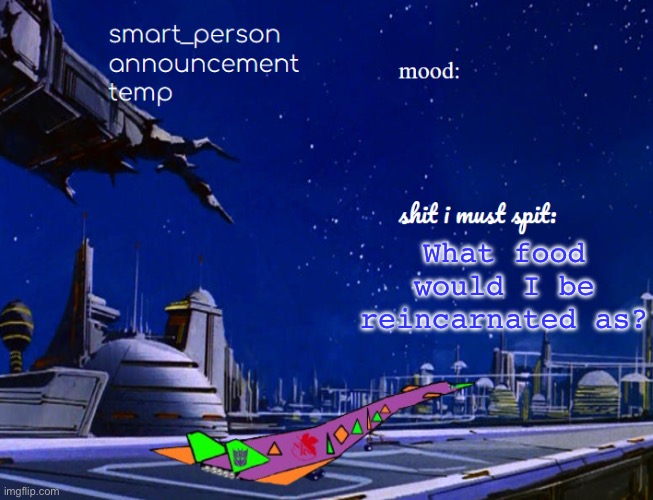 smart_person announcement temp | What food would I be reincarnated as? | image tagged in smart_person announcement temp | made w/ Imgflip meme maker