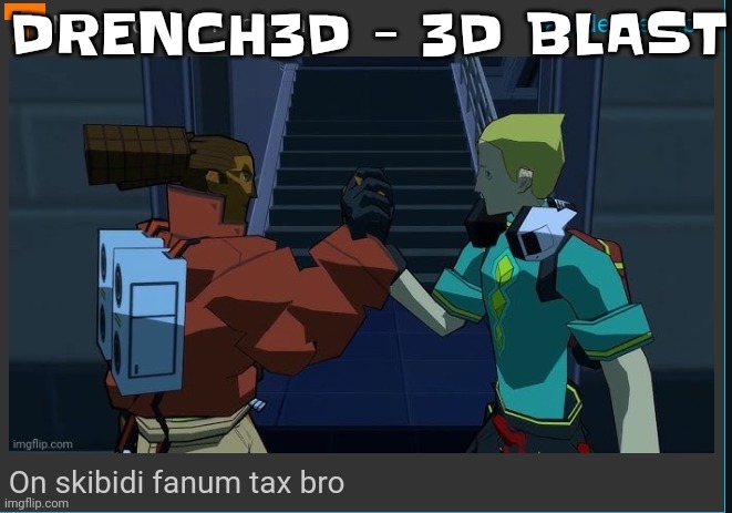 The | DRENCH3D - 3D BLAST | image tagged in on skibidi fanum tax bro | made w/ Imgflip meme maker