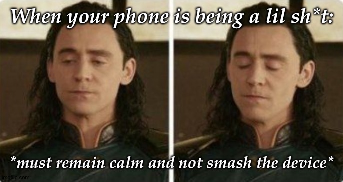 Loki "give me strength" | When your phone is being a lil sh*t: *must remain calm and not smash the device* | image tagged in loki give me strength | made w/ Imgflip meme maker