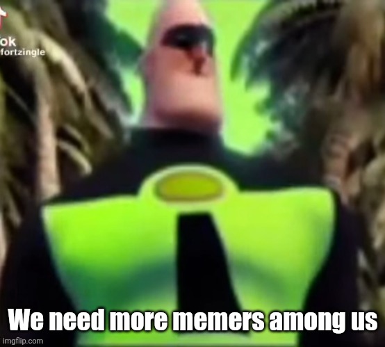 ㅤ | We need more memers among us | image tagged in incredible gassy | made w/ Imgflip meme maker