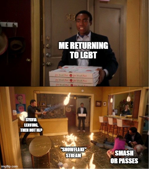 Community Fire Pizza Meme | ME RETURNING TO LGBT; SYLVIA LEAVING, THEN NOT IG? "SNOWFLAKE" STREAM; SMASH OR PASSES | image tagged in community fire pizza meme | made w/ Imgflip meme maker