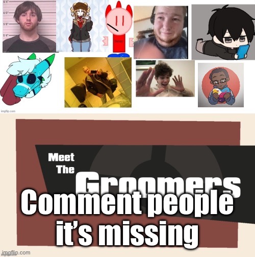 Meet the groomers | Comment people it’s missing | image tagged in meet the groomers | made w/ Imgflip meme maker