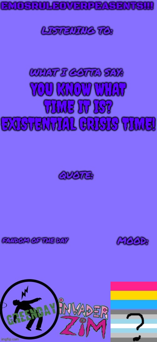 What is the point of living (Tw: suicidal?) | YOU KNOW WHAT TIME IT IS? EXISTENTIAL CRISIS TIME! | image tagged in emosruleoverpeasents announcement template 2 | made w/ Imgflip meme maker