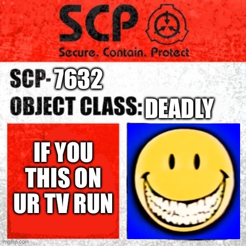 Something Bad Will Happen Soon | DEADLY; 7632; IF YOU THIS ON UR TV RUN | image tagged in scp label template keter | made w/ Imgflip meme maker