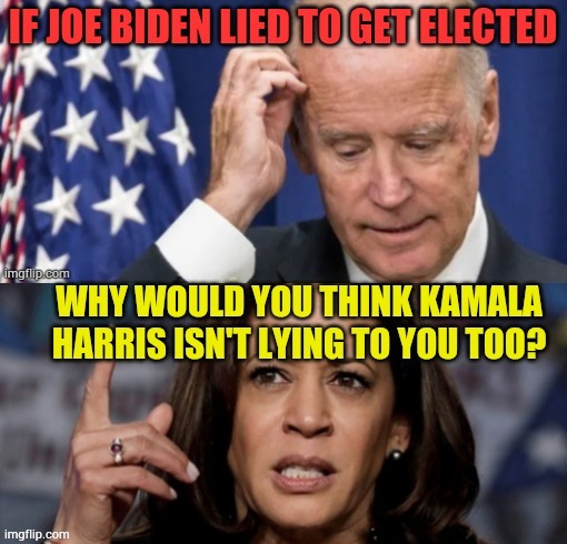 Why Would You Think Kamala Harris Isn't Lying To You Too? | image tagged in memes,politics,joe biden,kamala harris,lying,to get elected | made w/ Imgflip meme maker