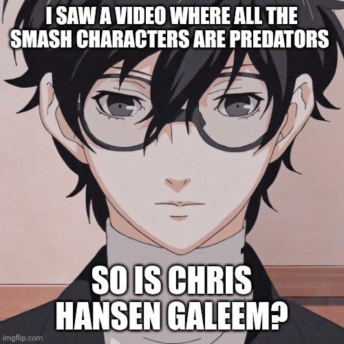 joker simp | I SAW A VIDEO WHERE ALL THE SMASH CHARACTERS ARE PREDATORS; SO IS CHRIS HANSEN GALEEM? | image tagged in joker simp | made w/ Imgflip meme maker