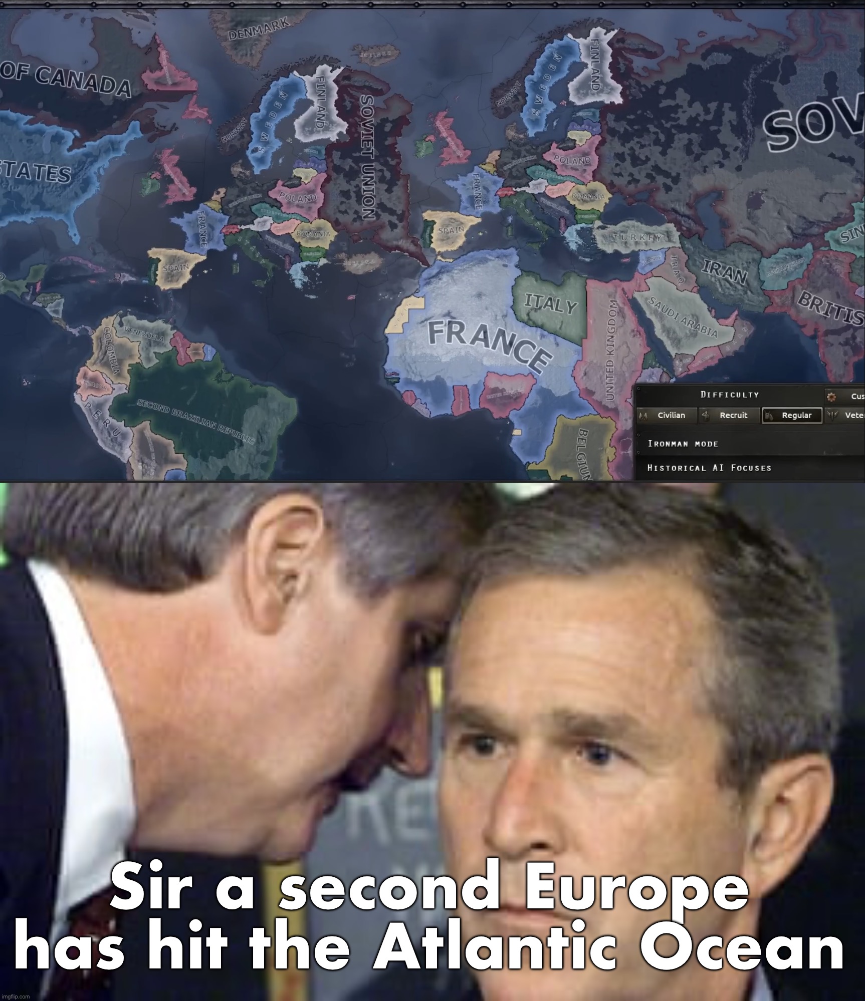 This guy added a literal second Europe to Hearts of Iron IV lmao | Sir a second Europe has hit the Atlantic Ocean | image tagged in george bush 9/11 | made w/ Imgflip meme maker