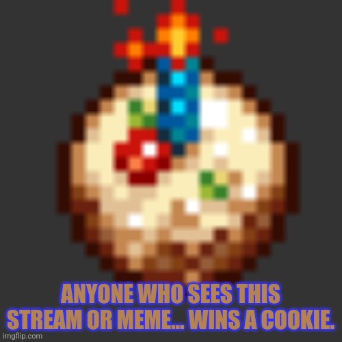 ANYONE WHO SEES THIS STREAM OR MEME... WINS A COOKIE. | image tagged in cookie clicker | made w/ Imgflip meme maker