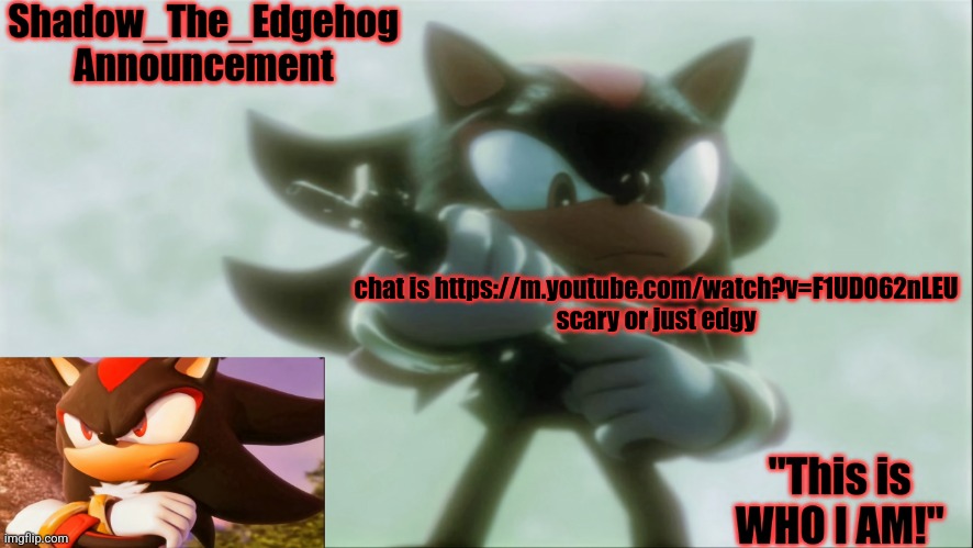 Remastered Shadow_The_Edgehog Announcement template | chat is https://m.youtube.com/watch?v=F1UD062nLEU scary or just edgy | image tagged in remastered shadow_the_edgehog announcement template | made w/ Imgflip meme maker