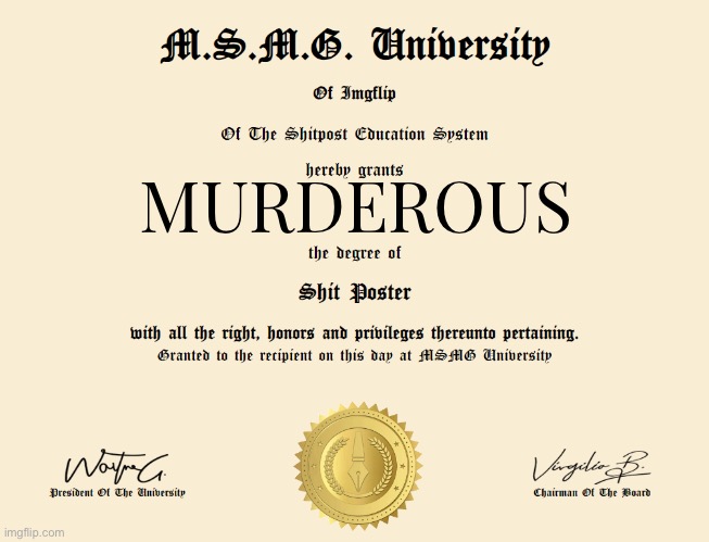 Shit Poster degree | MURDEROUS | image tagged in shit poster degree | made w/ Imgflip meme maker