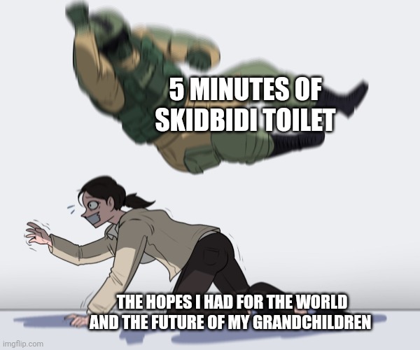 The future after skidbidi toilet | 5 MINUTES OF SKIDBIDI TOILET; THE HOPES I HAD FOR THE WORLD AND THE FUTURE OF MY GRANDCHILDREN | image tagged in rainbow six - fuze the hostage | made w/ Imgflip meme maker