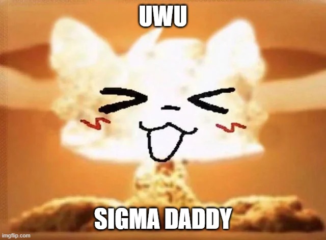 Boykisser nuke | UWU; SIGMA DADDY | image tagged in boykisser nuke | made w/ Imgflip meme maker