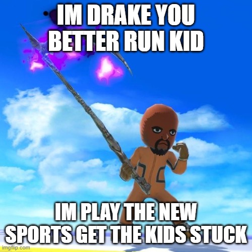 Matt from Wii Sports | IM DRAKE YOU BETTER RUN KID; IM PLAY THE NEW SPORTS GET THE KIDS STUCK | image tagged in matt from wii sports | made w/ Imgflip meme maker