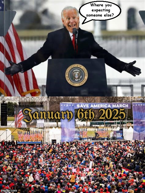 January Joe 2025 | Where you expecting someone else? January 6th 2025 | image tagged in joe biden 47th president,peaceful transfer of power or else,biden was cheated,march to the capitol,trump was busy,coup 2 | made w/ Imgflip meme maker