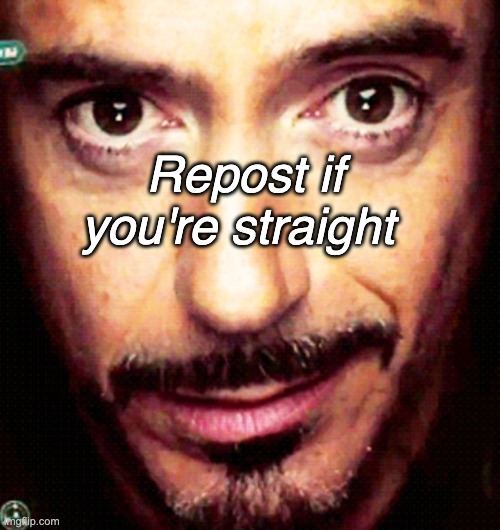 Tony Stark Repost | Repost if you're straight | image tagged in tony stark repost | made w/ Imgflip meme maker