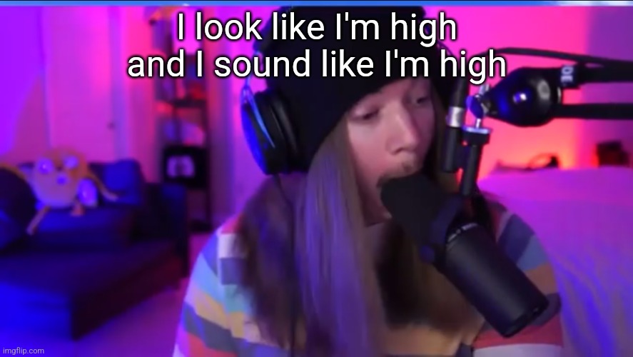 Jimmyhere eating mic | I look like I'm high and I sound like I'm high | image tagged in jimmyhere eating mic | made w/ Imgflip meme maker