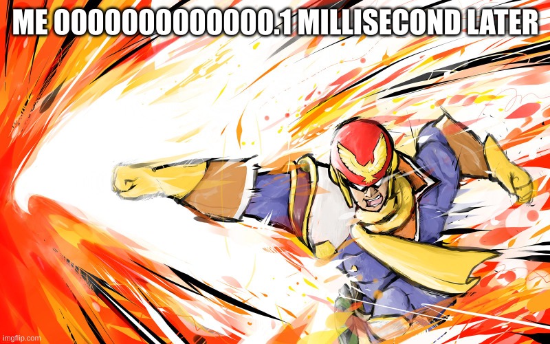 Falcon punch  | ME 0000000000000.1 MILLISECOND LATER | image tagged in falcon punch | made w/ Imgflip meme maker