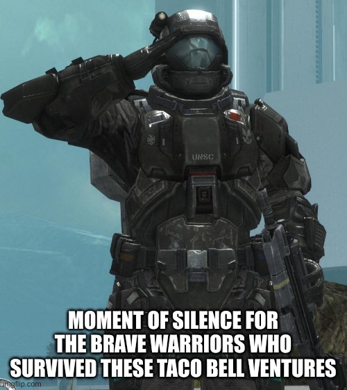 ODST salute | MOMENT OF SILENCE FOR THE BRAVE WARRIORS WHO SURVIVED THESE TACO BELL VENTURES | image tagged in odst salute | made w/ Imgflip meme maker