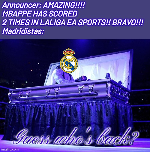 everybody gansta until Mbappé-Lottin scores for UCL winners Madrid | Announcer: AMAZING!!!! MBAPPE HAS SCORED 2 TIMES IN LALIGA EA SPORTS!! BRAVO!!!
Madridistas:; Guess who's back? | image tagged in undertaker coffin,real madrid,mbappe,laliga,futbol,sports | made w/ Imgflip meme maker