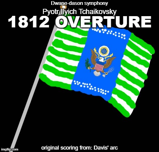 Made this because, why tf not? | Dwane-dason symphony; Pyotr Ilyich Tchaikovsky; 1812 OVERTURE; original scoring from: Davis' arc | made w/ Imgflip meme maker