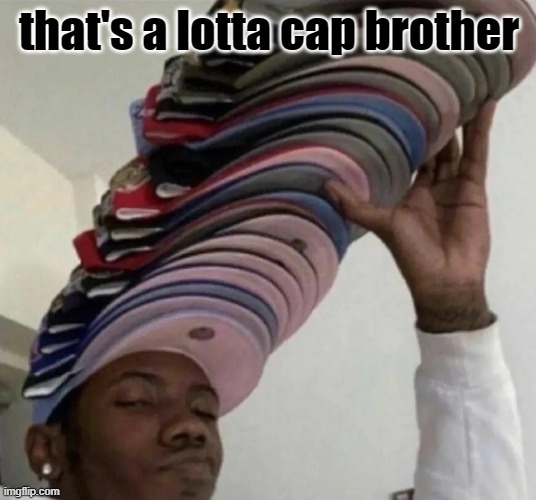 That’s a lot of cap | that's a lotta cap brother | image tagged in that s a lot of cap | made w/ Imgflip meme maker