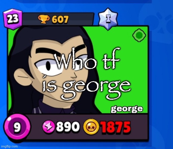 Who tf is george | made w/ Imgflip meme maker