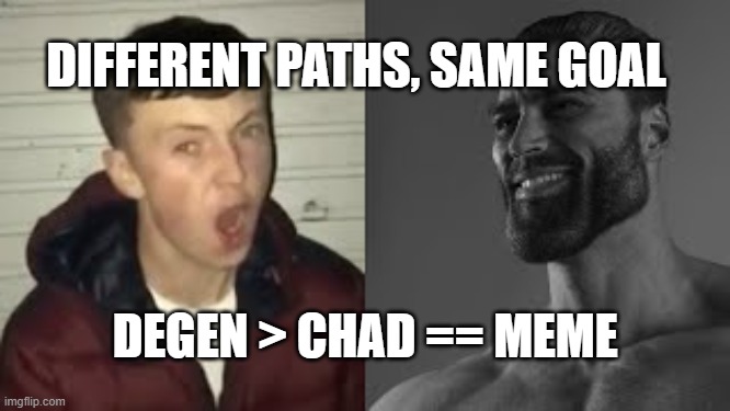 DEGEN > CHAD == MEME | DIFFERENT PATHS, SAME GOAL; DEGEN > CHAD == MEME | image tagged in beta male v/s giga chad | made w/ Imgflip meme maker