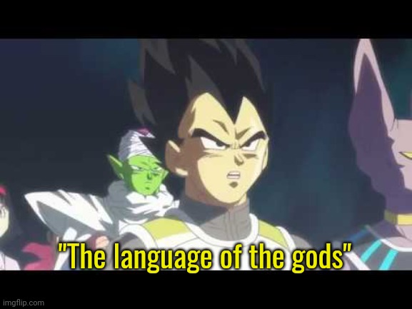 he's speaking the language of gods | "The language of the gods" | image tagged in he's speaking the language of gods | made w/ Imgflip meme maker