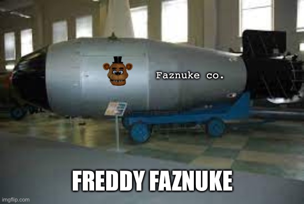 Roses are red violets are blue  freddy is coming | Faznuke co. FREDDY FAZNUKE | image tagged in tsar bomba | made w/ Imgflip meme maker