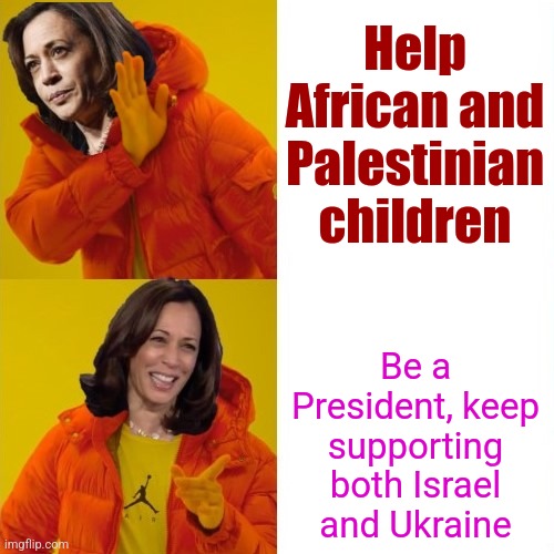 DON'T vote for this woman... | Help African and Palestinian children; Be a President, keep supporting both Israel and Ukraine | image tagged in kamala harris hotline bling,sad but true,maga | made w/ Imgflip meme maker