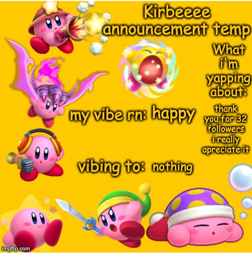 Kirbeeee announcement temp | happy; thank you for 32 followers i really apreciate it; nothing | image tagged in kirbeeee announcement temp | made w/ Imgflip meme maker