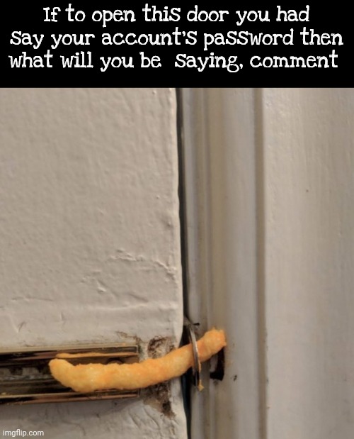 . | If to open this door you had say your account's password then what will you be  saying, comment | made w/ Imgflip meme maker