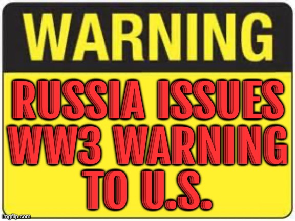 Russia Issues WW3 Warning to US | RUSSIA ISSUES
WW3 WARNING
TO U.S. | image tagged in blank warning sign,nuclear war,russia,scumbag america,world war 3,scumbag government | made w/ Imgflip meme maker