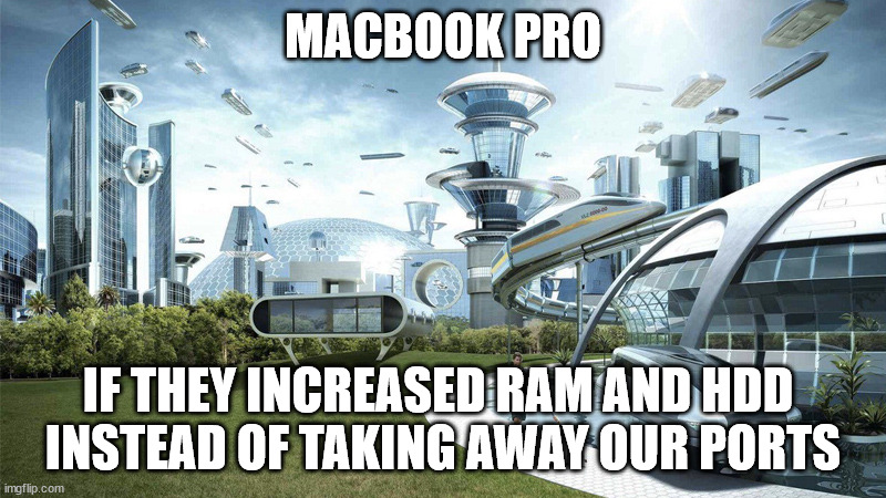 MacBook Pro if the increased RAM instead of taking away our ports | MACBOOK PRO; IF THEY INCREASED RAM AND HDD 
INSTEAD OF TAKING AWAY OUR PORTS | image tagged in the future world if | made w/ Imgflip meme maker